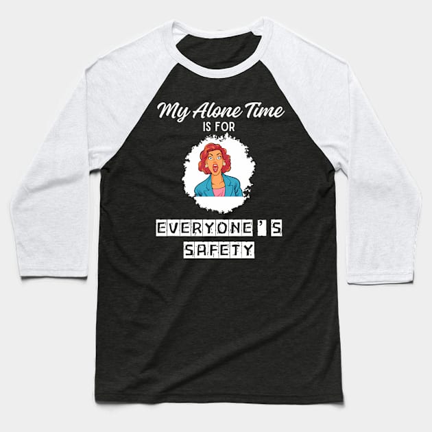 My Alone Time Is For Everyone'S Safety Funny Quiet Space Baseball T-Shirt by jandesky